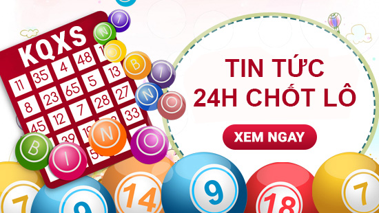 Tin xổ số đáng chú ý 24h chốt lô